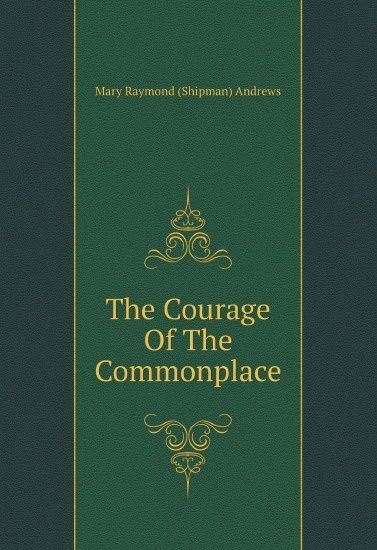 

The Courage Of The Commonplace