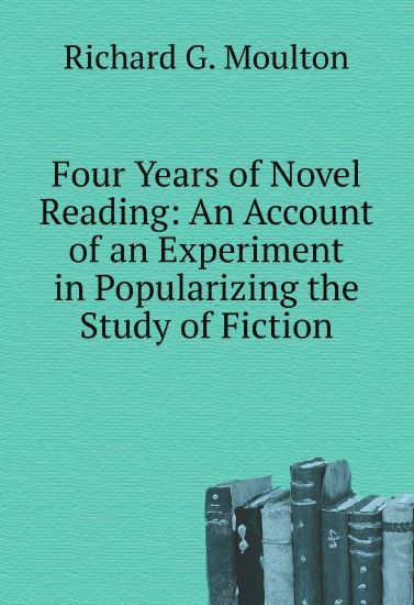 

Four Years of Novel Reading: An Account of an Experiment in Popularizing the Study of Fiction