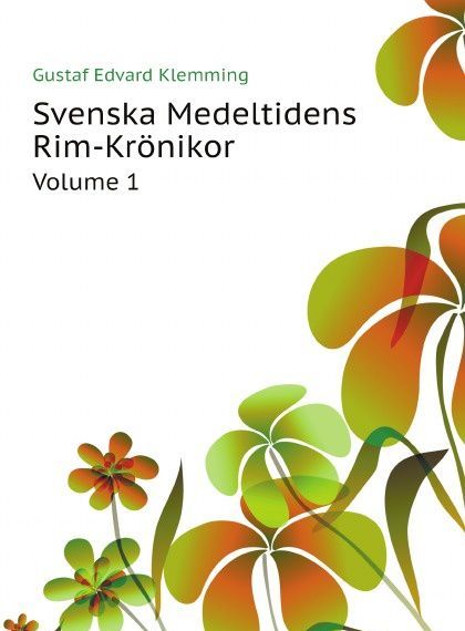 

Svenska Medeltidens Rim-Kronikor. Volume 1