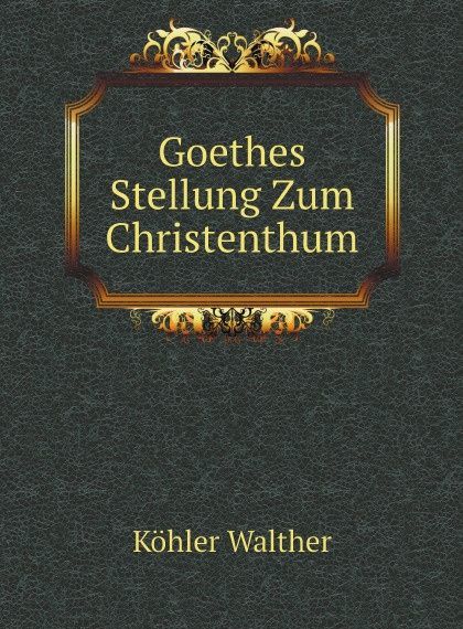 

Goethes Stellung Zum Christenthum