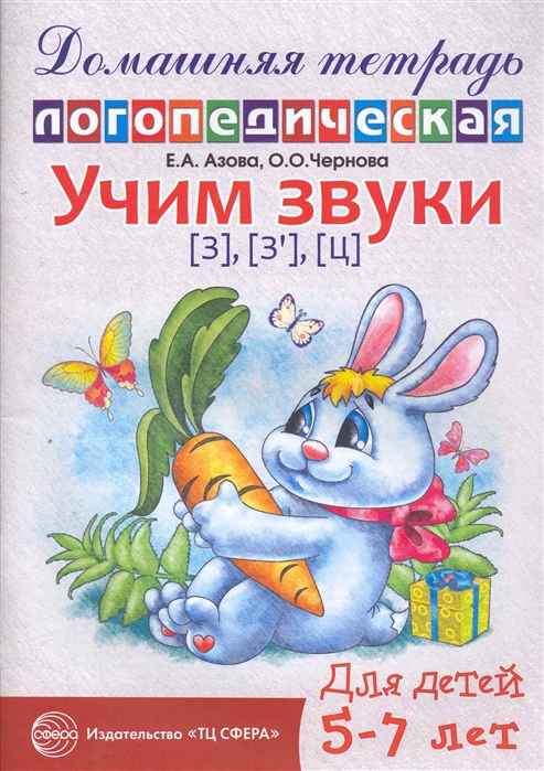 

Домашняя логопедическая тетрадь для детей 5-7 лет. Учим звуки З, Зь, Ц. Азова Е.А., Чернова О.О.