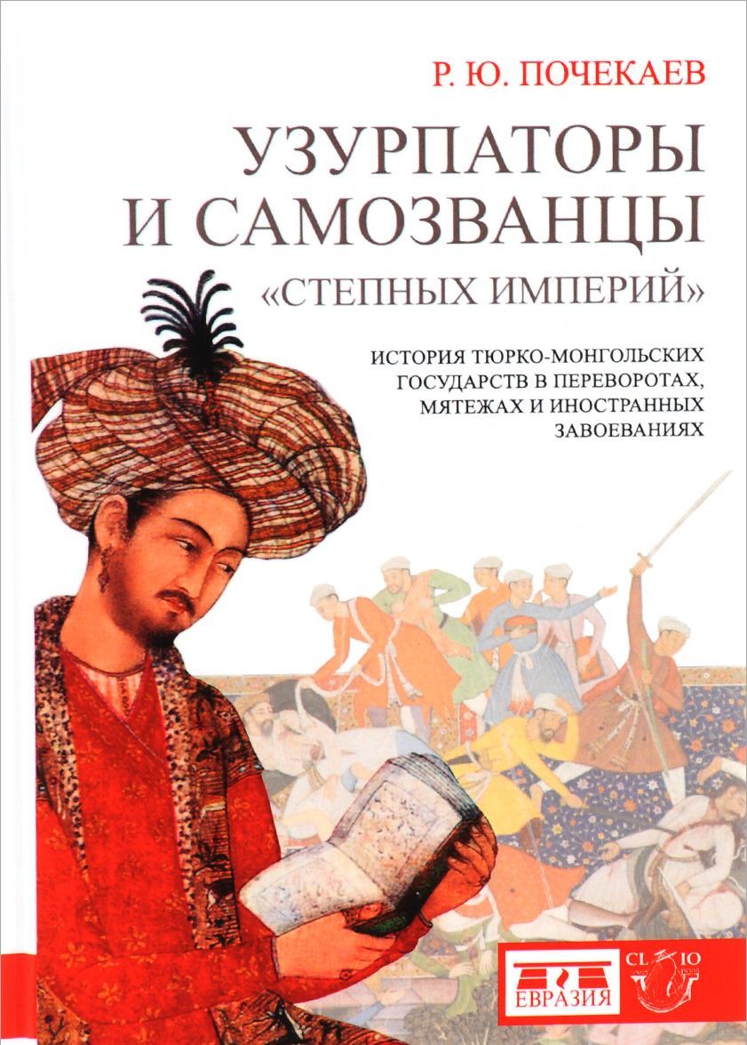 

Узурпаторы и самозванцы степных империй. История тюрко-монгольских государств в переворотах, мятежах и иностранных завоеваниях