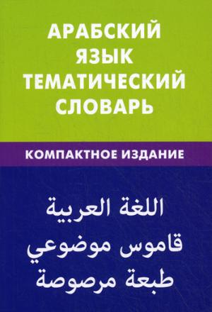 

Арабский язык. Тематический словарь. 10000 слов, с транскрипцией арабских слов, с русским и арабским указателями, компактное издание