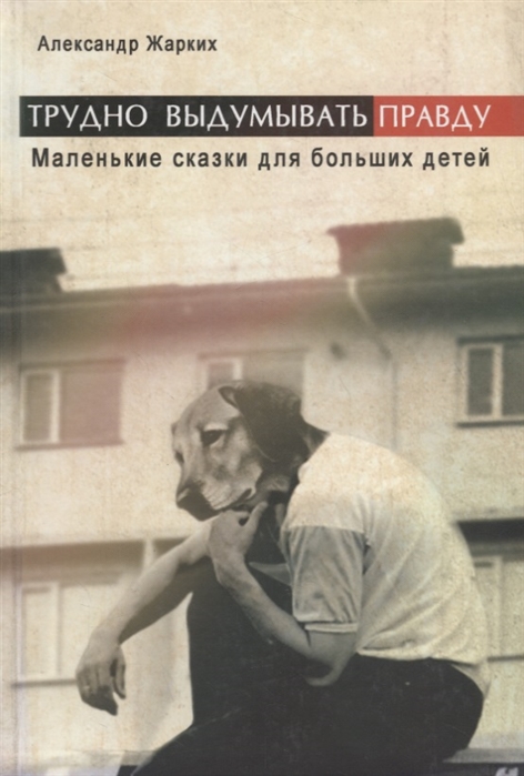 

Трудно выдумывать правду. Маленькие сказки для больших детей