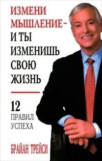 

Измени мышление - и ты изменишь свою жизнь. 12 правил успеха (511988)