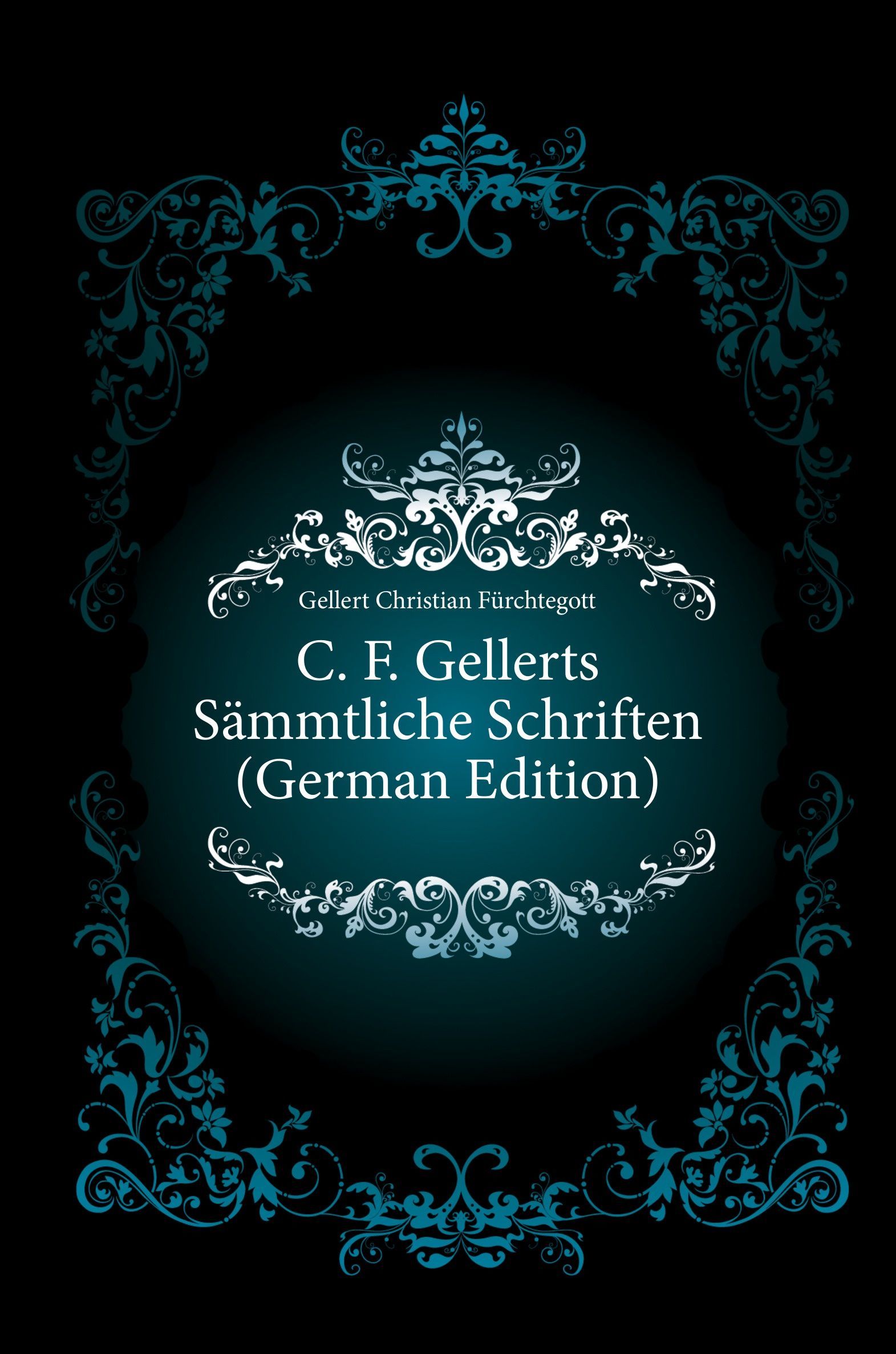 

C. F. Gellerts Sammtliche Schriften (German Edition)