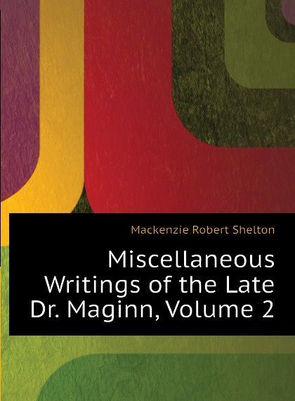 

Miscellaneous Writings of the Late Dr. Maginn, Volume 2