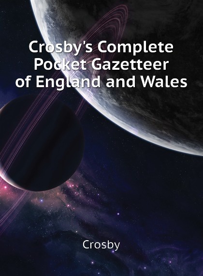

Crosby.s Complete Pocket Gazetteer of England and Wales