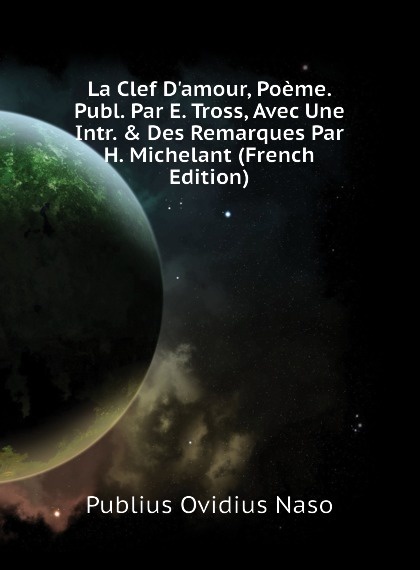 

La Clef D.amour, Poeme. Publ. Par E. Tross, Avec Une Intr. . Des Remarques Par H. Michelant (French Edition)