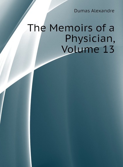 

The Memoirs of a Physician, Volume 13