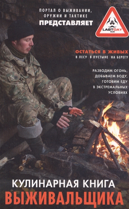 

Кулинарная книга выживальщика. Остаться в живых: в лесу, в пустыне, на берегу. Разводим огонь, добываем воду, готовим еду в экстремальных условиях