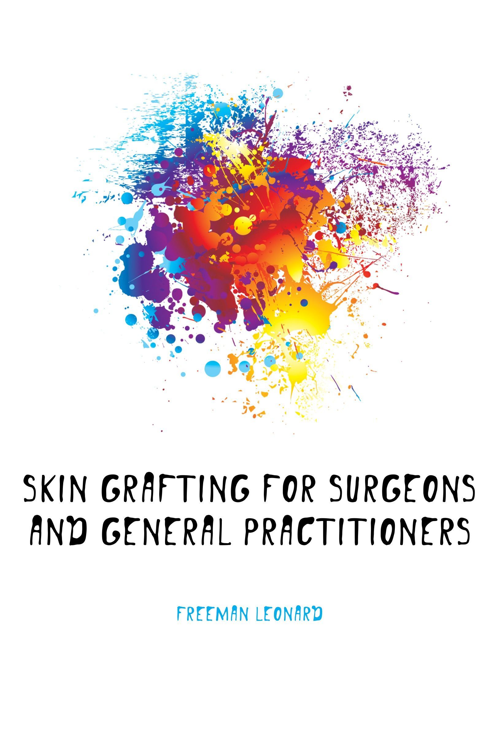 

Skin Grafting for Surgeons and General Practitioners