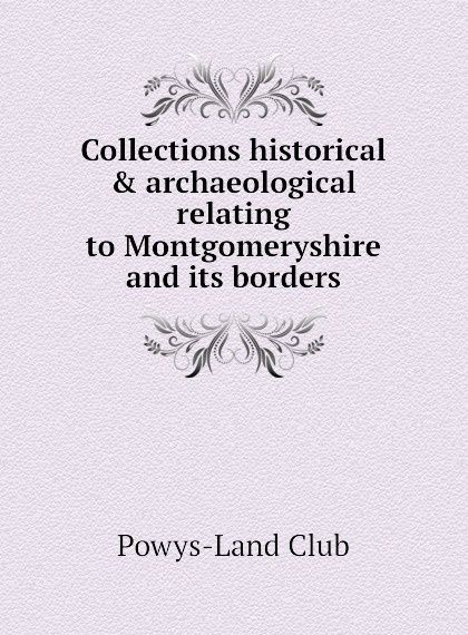

Collections historical . archaeological relating to Montgomeryshire and its borders