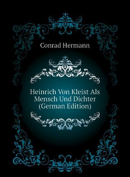 

Heinrich Von Kleist Als Mensch Und Dichter (German Edition)