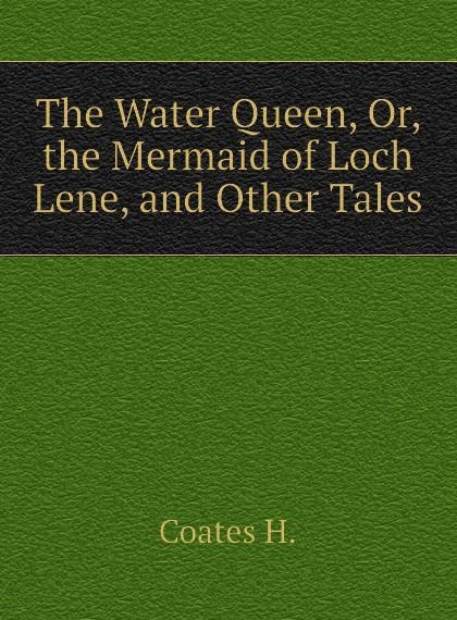 

The Water Queen, Or, the Mermaid of Loch Lene, and Other Tales