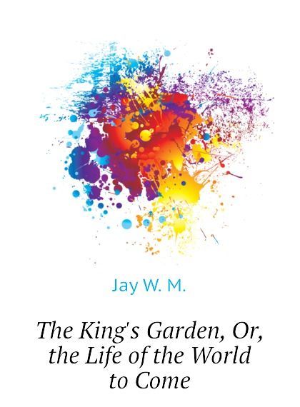 

The Kings Garden, Or, the Life of the World to Come