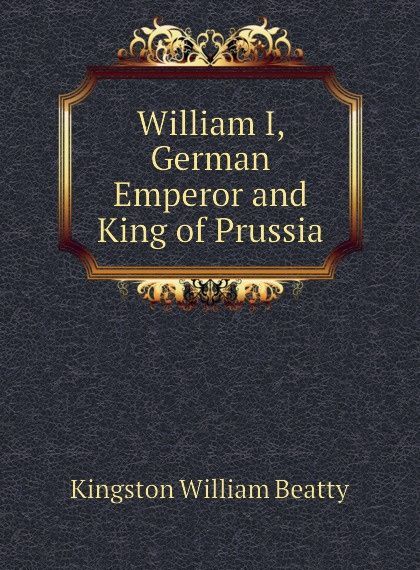 

William I, German Emperor and King of Prussia
