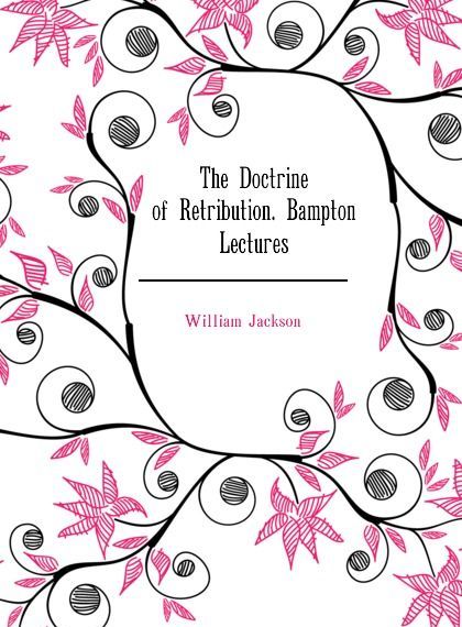 

The Doctrine of Retribution. Bampton Lectures