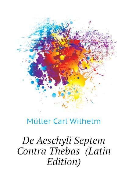 

De Aeschyli Septem Contra Thebas (Latin Edition)