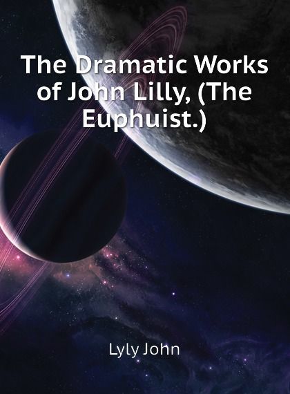 

The Dramatic Works of John Lilly, (The Euphuist.) (2700468)