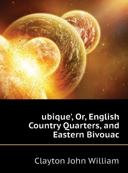 

ubique., Or, English Country Quarters, and Eastern Bivouac