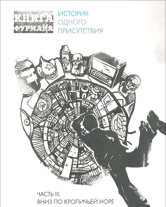 

Книга Фурмана. История одного присутствия. Часть 3. Вниз по кроличьей норе