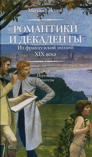 

Романтики и декаденты. Из французской поэзии XIX века. Эссе. Переводы. Гипотезы