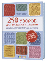 

Более 250 узоров для вязания спицами. Фактурные узоры, перекрещенные петли, косы, ажуры, шишечки, жаккард, интарсия, энтрелак