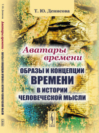 

Аватары времени. Образы и концепции времени в истории человеческой мысли (1762264)