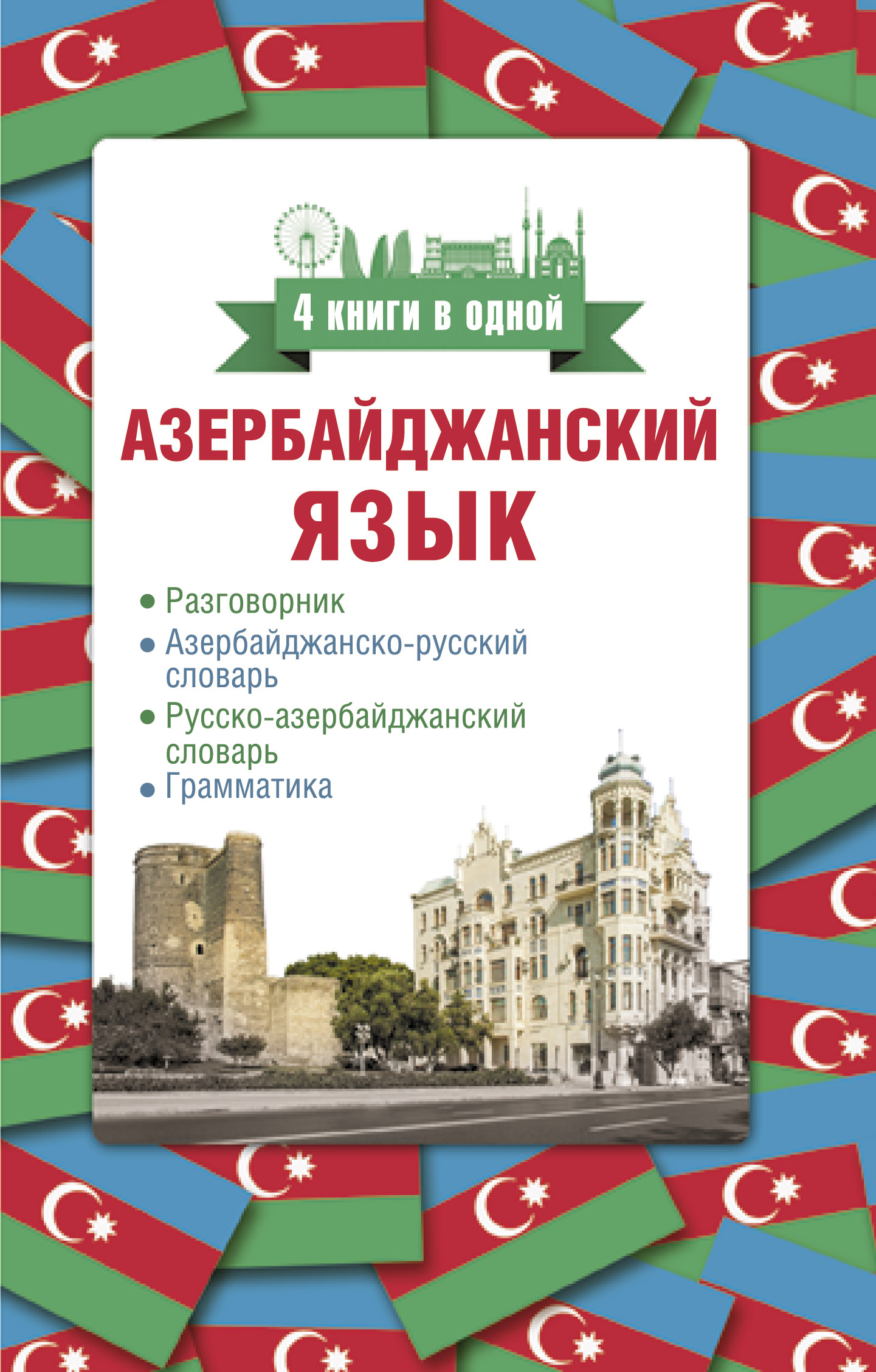 

Азербайджанский язык. 4 книги в одной: разговорник, азербайджанско-русский словарь, русско-азербайджанский словарь, грамматика