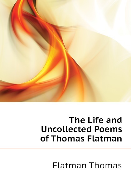 

The Life and Uncollected Poems of Thomas Flatman