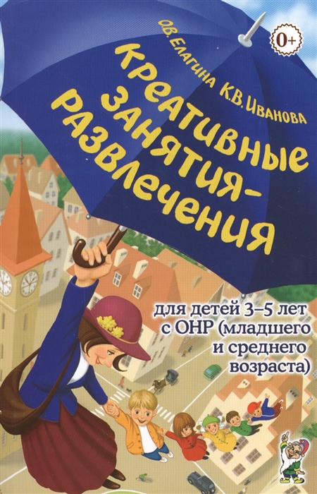 

Креативные занятия-развлечения для детей 3-5 лет с ОНР (младшего и среднего возраста). Пособие для логопедов и воспитателей логопедических групп. Методическое пособие