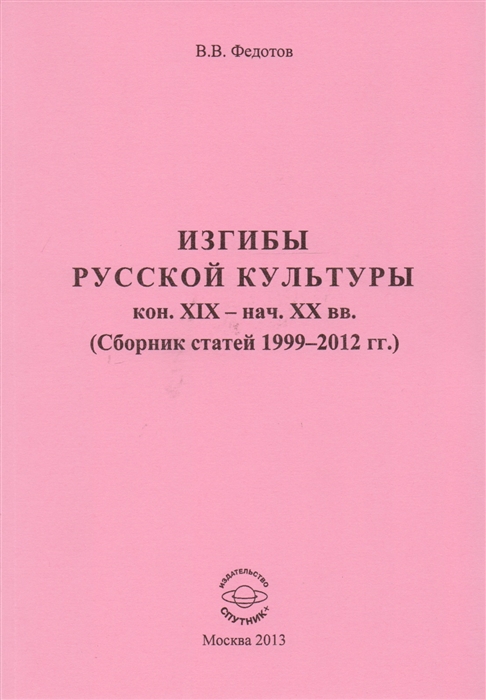 

Изгибы русской культуры кон. XIX - нач. XX вв. (Сборник статей 1999-2012 гг.)