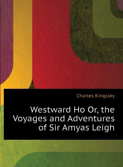 

Westward Ho Or, the Voyages and Adventures of Sir Amyas Leigh