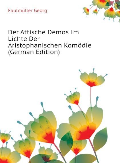 

Der Attische Demos Im Lichte Der Aristophanischen Komodie (German Edition)
