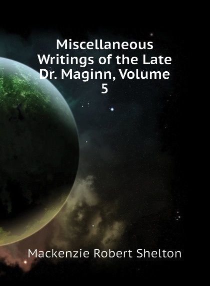

Miscellaneous Writings of the Late Dr. Maginn, Volume 5