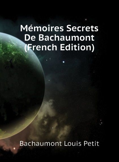 

Memoires Secrets De Bachaumont (French Edition)