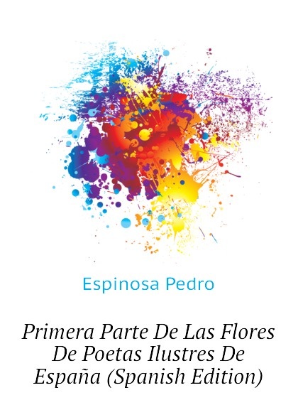 

Primera Parte De Las Flores De Poetas Ilustres De Espana (Spanish Edition)