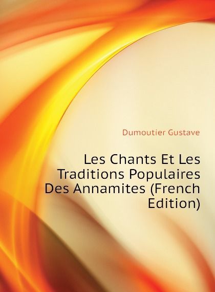 

Les Chants Et Les Traditions Populaires Des Annamites (French Edition)