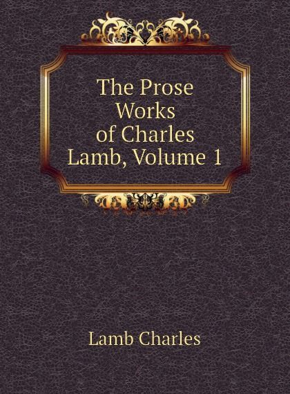 

The Prose Works of Charles Lamb, Volume 1