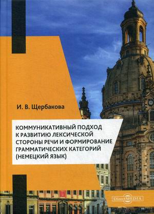 

Коммуникативный подход к развитию лексической стороны речи и формирование грамматических категорий (немецкий язык). Учебное пособие
