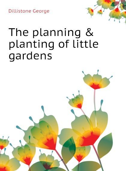 

The planning . planting of little gardens