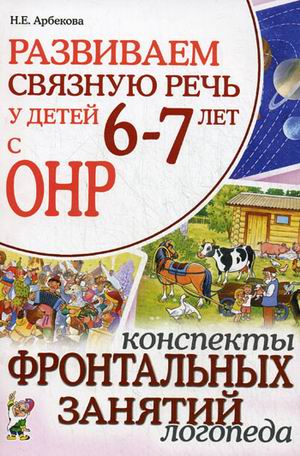 

Развиваем связную речь у детей 6-7 лет с ОНР. Конспекты фронтальных занятий логопеда (732919)