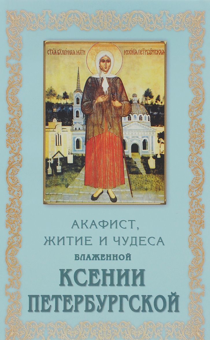 

Акафист, житие и чудеса блаженной Ксении Петербургской (1049512)