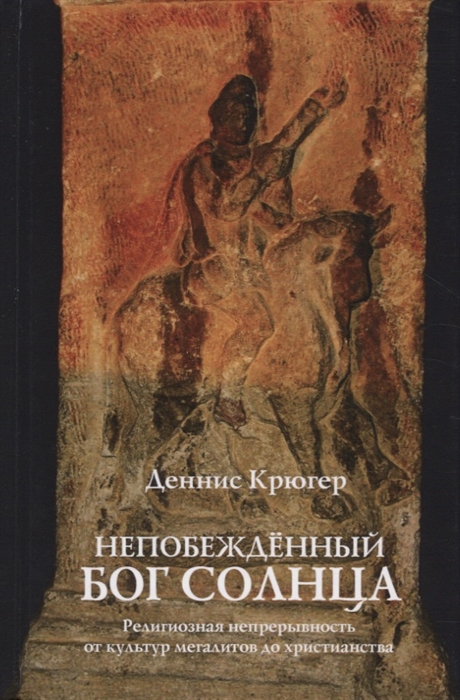 

Непобежденный бог солнца. Религиозная непрерывность от культур мегалитов до христианства