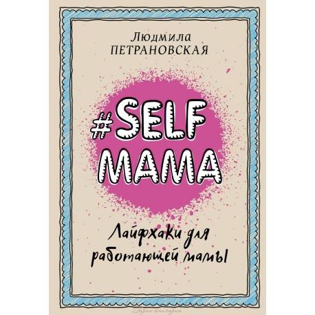 

Selfmama. Лайфхаки для работающей мамы. Л. Петрановская