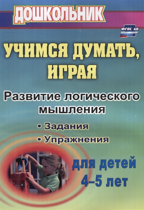 

Учимся думать, играя. Задания и упражнения. Для детей 4-5 лет