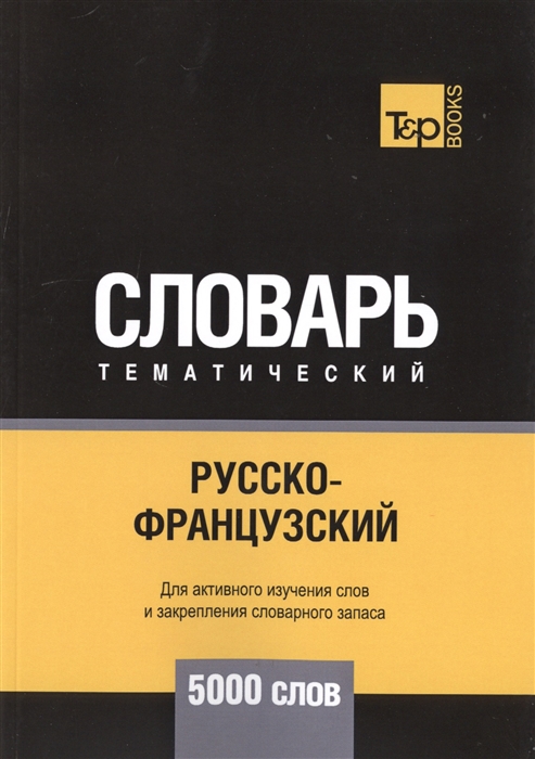 

Русско-французский тематический словарь. Для активного изучения слов и закрепления словарного запаса. 5000 слов