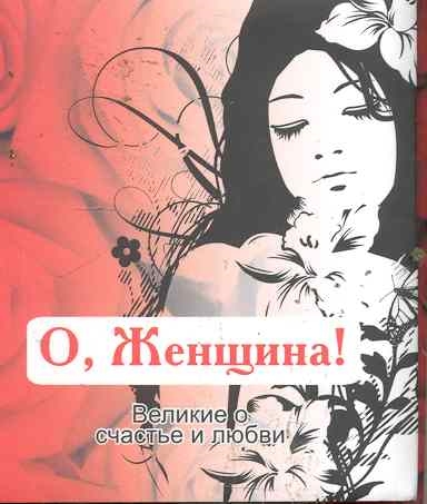 

О, Женщина! Великие о счастье и любви