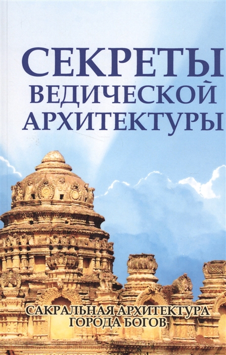 

Секреты ведической архитектуры. Сакральная архитектура. Города богов (4314359)